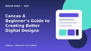 Cancas: A Beginner’s Guide to Creating Better Digital Designs